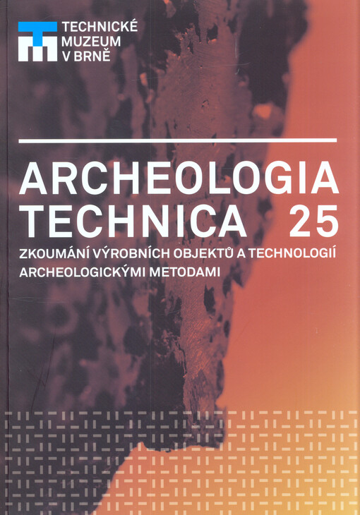 Archeologia technica ... : zkoumání výrobních objektů a technologií archeologickými metodami : sborník přednášek z ... semináře Archeologia technica, ...