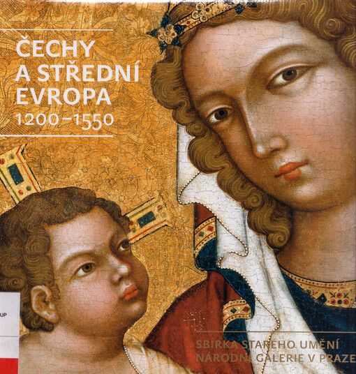 Čechy a střední Evropa 1200-1550 : dlouhodobá expozice Sbírky starého umění Národní galerie v Praze v klášteře sv. Anežky České