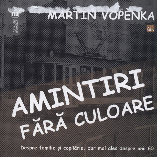 Amintiri fără culoare : despre familie i copilărie, dar mai ales despre anii 60