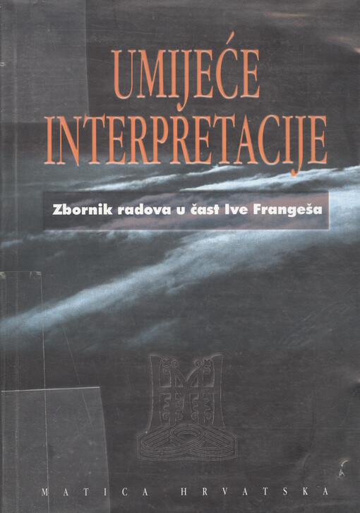 Umijeće interpretacije : zbornik radova u čast 80. godišnjice rođenja akademika Ive Frangeša