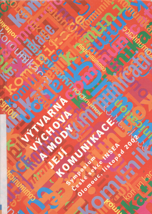 Výtvarná výchova a mody její komunikace: symposium České sekce INSEA : Olomouc, listopad 2002