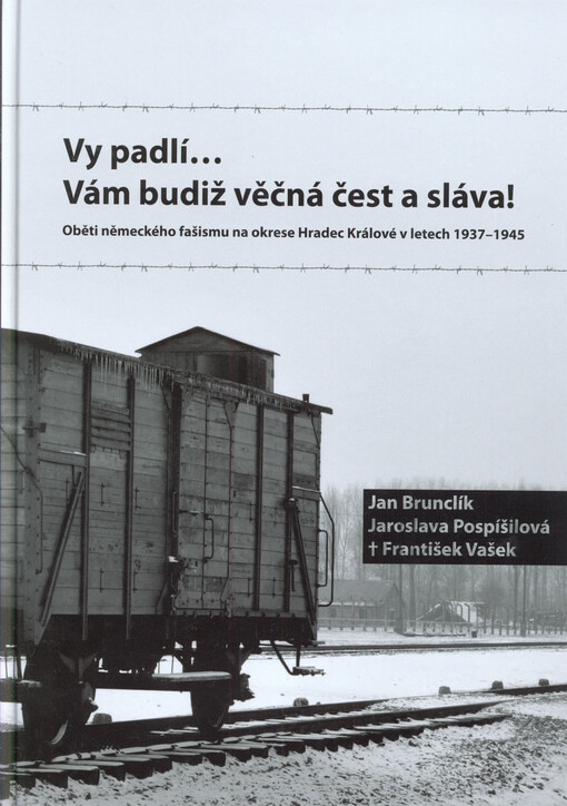 Vy padlí... vám budiž věčná čest a sláva! :oběti německého fašismu na okrese Hradec Králové v letech 1937-1945