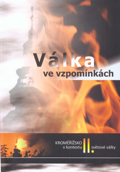 Válka ve vzpomínkách :sborník sestavený ze vzpomínek občanů Kroměřížska : Kroměřížsko v kontextu II. světové války