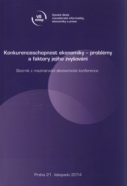 Konkurenceschopnost ekonomiky - problémy a faktory jejího zvyšování :sborník z mezinárodní ekonomické konference : Praha 21. listopadu 2014