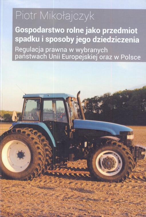 Gospodarstwo rolne jako przedmiot spadku i sposoby jego dziedziczenia : regulacja prawna w wybranych państwach Unii Europejskiej oraz w Polsce
