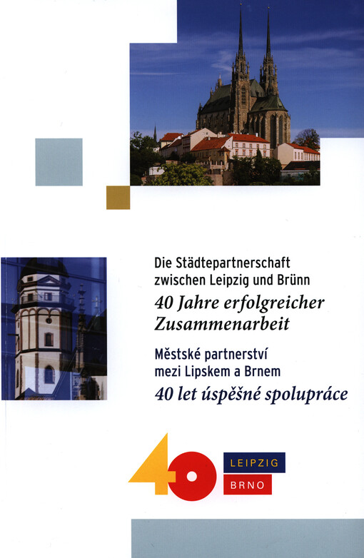 Die Städtepartnerschaft zwischen Leipzig und Brünn : 40 Jahre erfolgreicher Zusammenarbeit = Městské partnerství mezi Lipskem a Brnem : 40 let úspěšné spolupráce