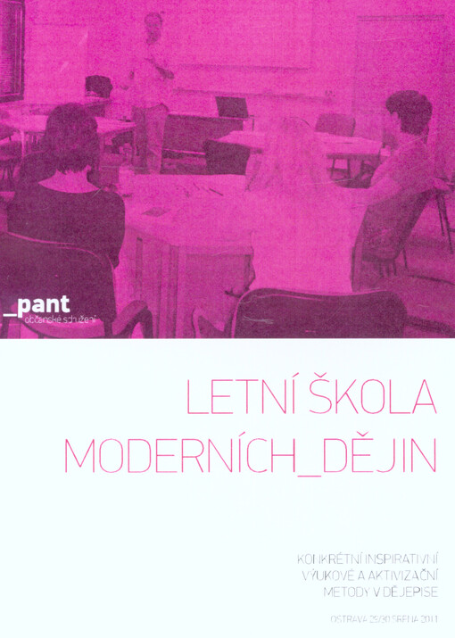 Letní škola moderních dějin konkrétní, inspirativní, výukové a aktivizační metody v dějepise : Ostrava 29.-30. srpna 2011