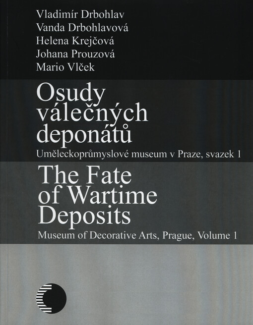 Osudy válečných deponátů :Uměleckoprůmyslové museum v Praze = The fate of wartime deposits : Museum of Decorative Arts, Prague, sv. 1