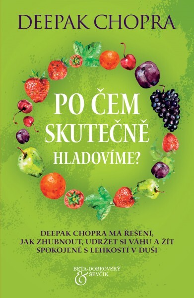 Po čem skutečně hladovíme? :Chopra má řešení, jak zhubnout, udržet si váhu a žít spokojeně a s lehkostí duše
