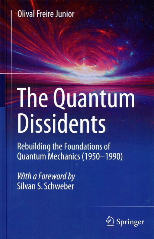 The quantum dissidents : rebuilding the foundations of quantum mechanics (1950-1990)