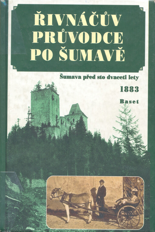 Řivnáčův průvodce po Šumavě: zevrubný popis celé Šumavy, jejích svahů, blízkých důležitých měst a krajin a pohoří Novohradského : Šumava před sto dvaceti lety