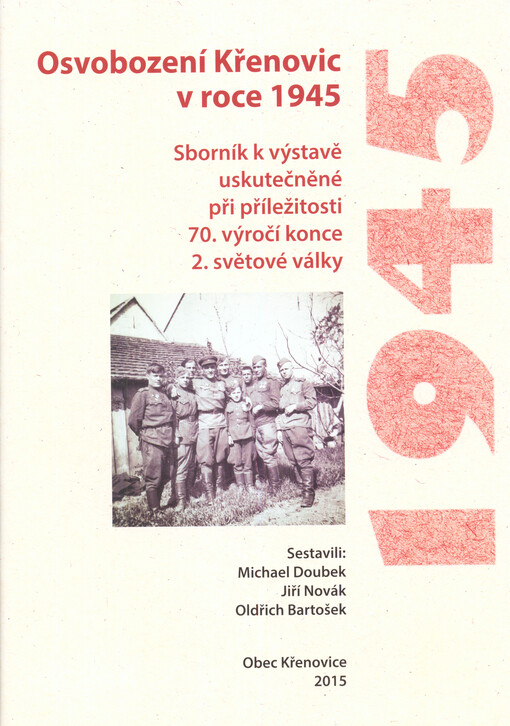 Osvobození Křenovic v roce 1945 : sborník k výstavě uskutečněné při příležitosti 70. výročí konce 2. světové války