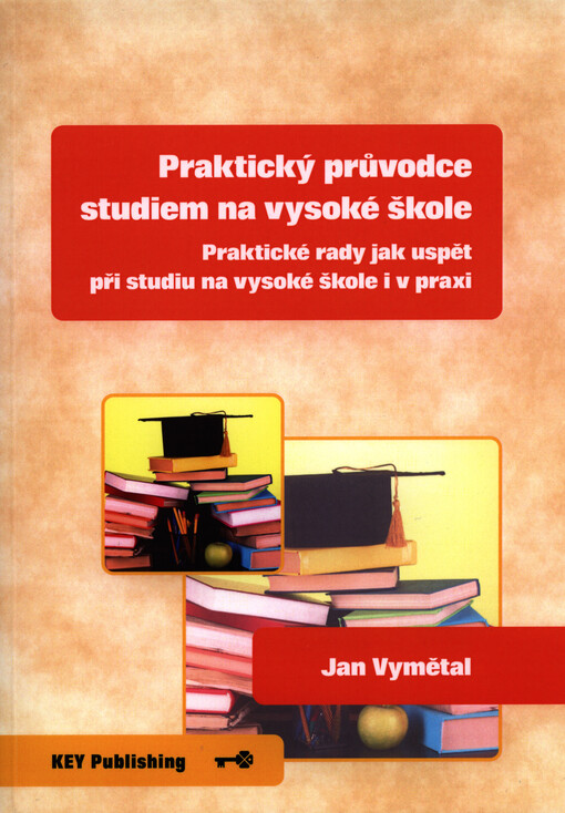 Praktický průvodce studiem na vysoké škole: praktické rady jak uspět při studiu na vysoké škole i v praxi