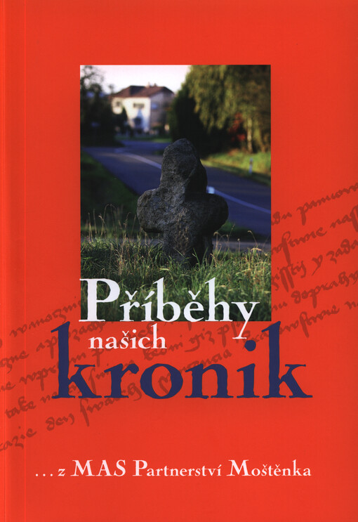 Příběhy našich kronik : ... z MAS - Partnerství Moštěnka