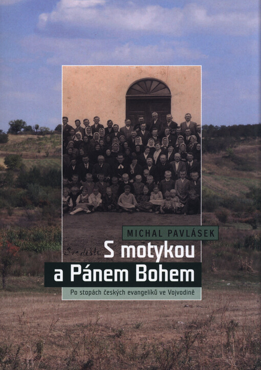 S motykou a Pánem Bohem :po stopách českých evangelíků ve Vojvodině