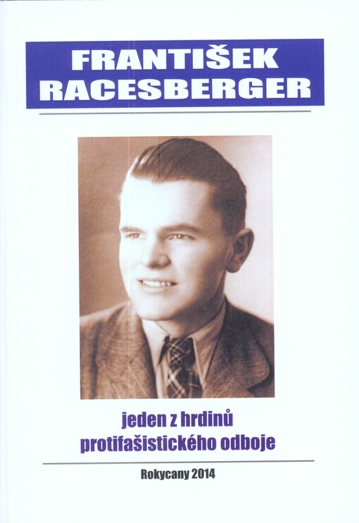 František Racesberger : jeden z hrdinů protifašistického odboje