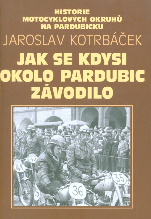 Jak se kdysi okolo Pardubic závodilo :historie motocyklových okruhů na Pardubicku