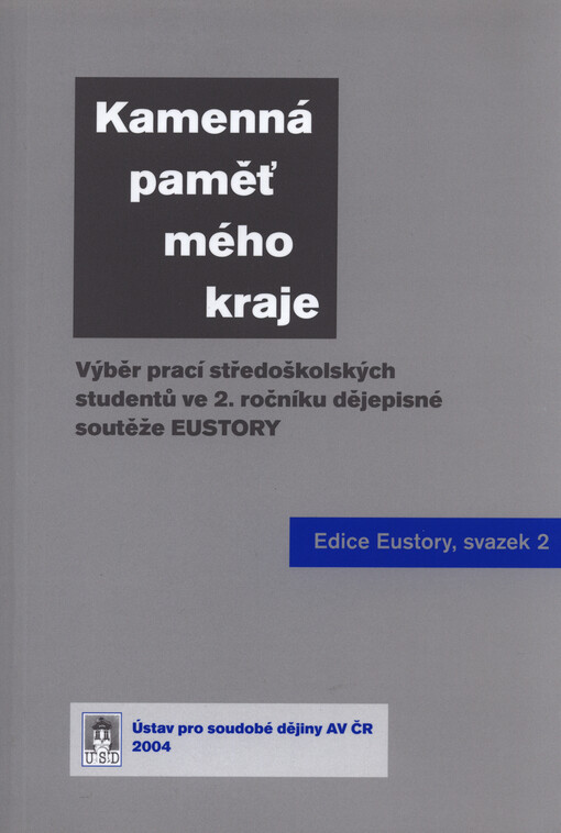 Kamenná paměť mého kraje: výběr prací středoškolských studentů ve 2. ročníku dějepisné soutěže EUSTORY