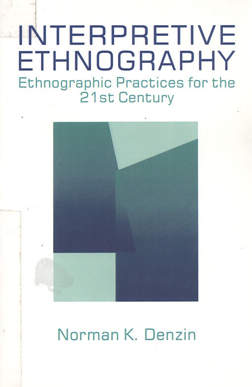 Interpretive ethnography : ethnographic practices for the 21st century