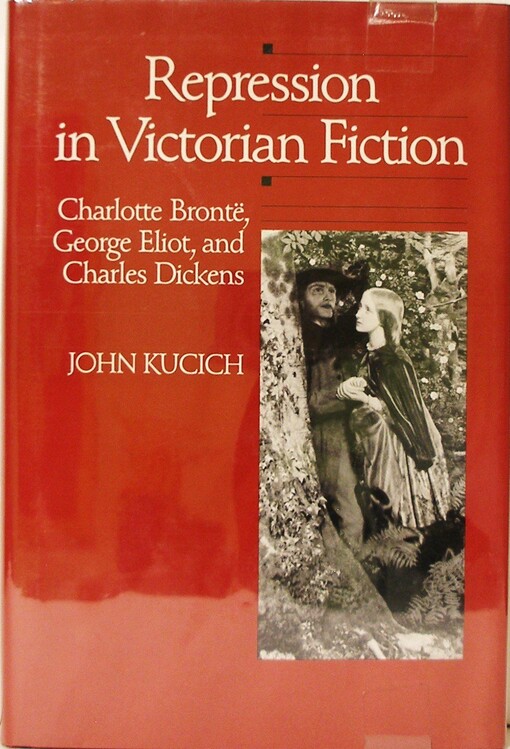 Repression in Victorian fiction : Charlotte Brontë, George Eliot, and Charles Dickens