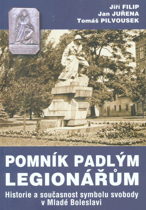Pomník padlým legionářům : historie a současnost symbolu svobody v Mladé Boleslavi   