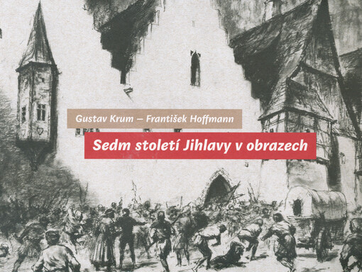 Sedm století Jihlavy v obrazech : cyklus čtyřiceti kreseb Gustava Kruma s průvodními texty Františka Hoffmanna