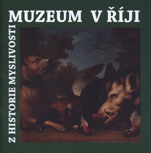Muzeum v říji :z historie myslivosti : Regionální muzeum v Chrudimi : 17. října 2014 - 18. ledna 2015