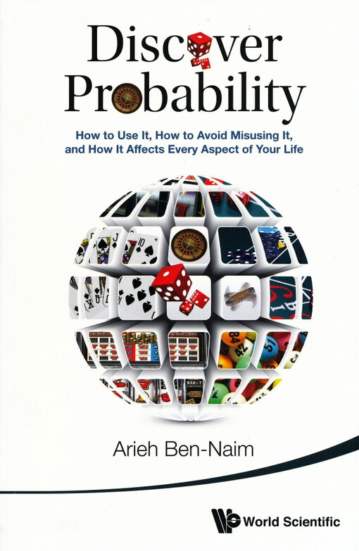 Discover probability : how to use it, how to avoid misusing it, and how it affects every aspect of your life