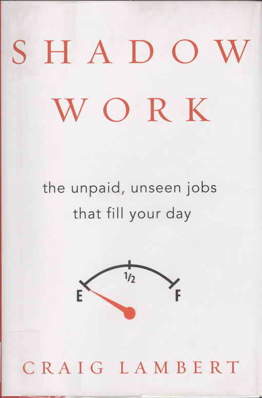 Shadow work : the unpaid, unseen jobs that fill your day