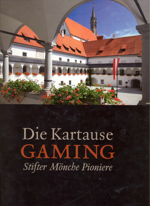 Die Kartause Gaming : Stifter, Mönche, Pioniere