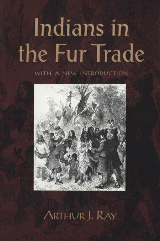 Indians in the fur trade : their role as trappers, hunters, and middlemen in the lands southwest of Hudson Bay, 1660-1870 : with a new introduction