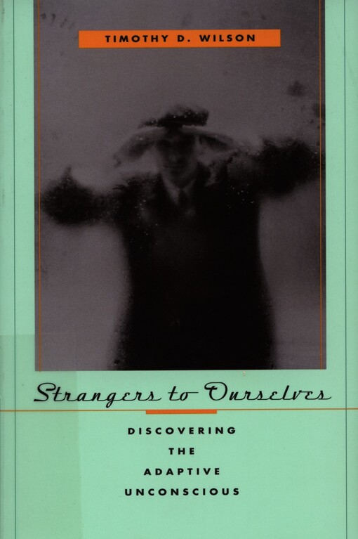 Strangers to ourselves :discovering the adaptive unconscious