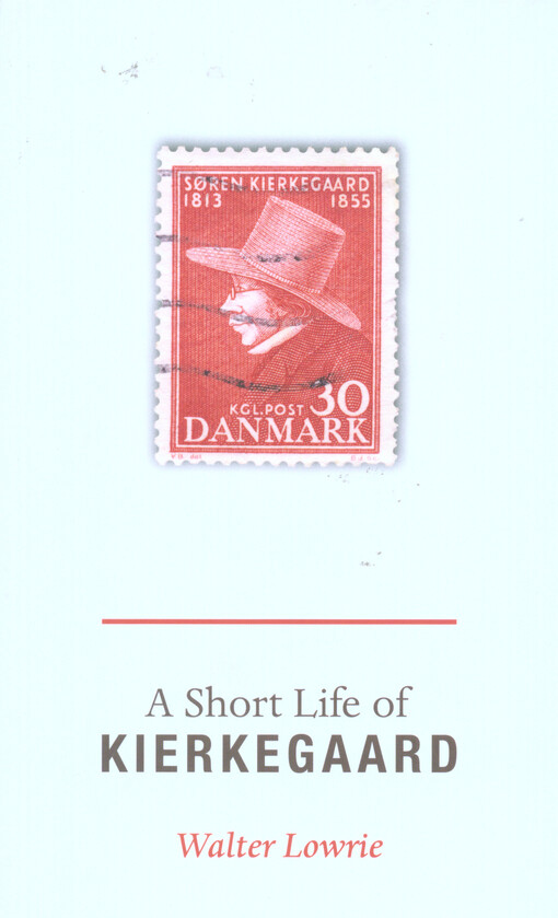 A short life of Kierkegaard : with Lowrie's essay how Kierkegaard got into English and a new introduction by Alastair Hannay