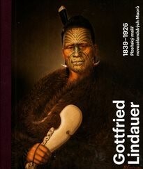 Gottfried Lindauer : 1839-1926 : plzeňský malíř novozélandských Maorů