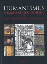 Humanismus v rozmanitosti pohledů: farrago festiva Iosepho Hejnic nonagenario oblata