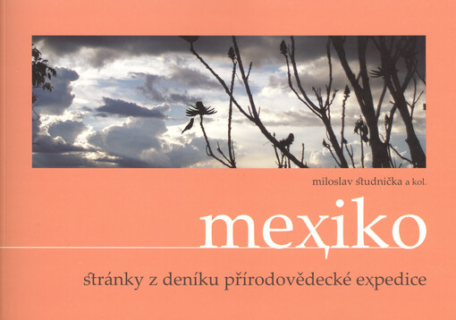 Mexiko: stránky z deníku přírodovědecké expedice : [průvodce výstavou v Botanické zahradě Liberec]