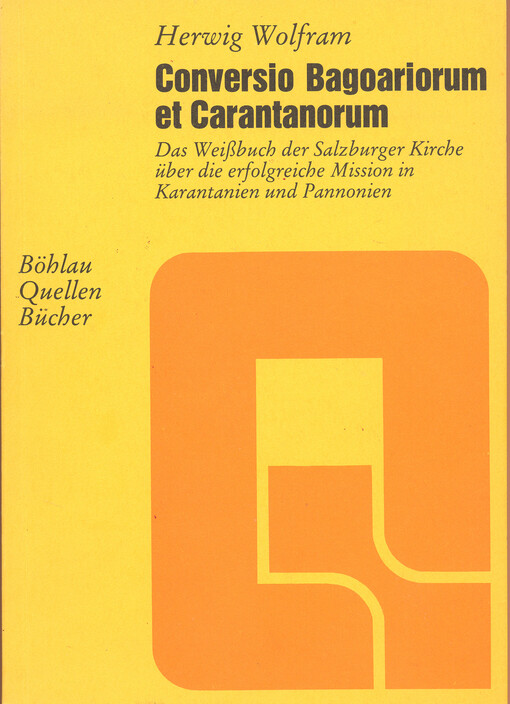 Conversio Bagoariorum et Carantanorum : das Weissbuch der Salzburger Kirche über die erfolgreiche Mission in Karantanien und Pannonien