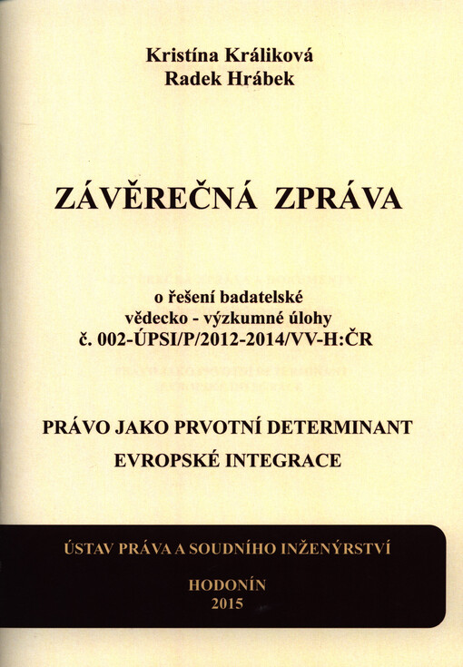 Závěrečná zpráva a dokumenty o řešení badatelské vědecko-výzkumné úlohy č. 002-ÚPSI/P/2012 - 2014/VV-H:ČR Právo jako prvotní determinant evropské integrace
