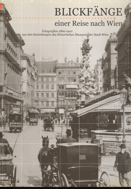 Blickfänge einer Reise nach Wien :Fotografien 1860-1910 aus den Sammlungen des Historischen Museums der Stadt Wien : 262. Sonderausstellung des Historischen Museums der Stadt Wien, 22. Juni - 24. September 2000.