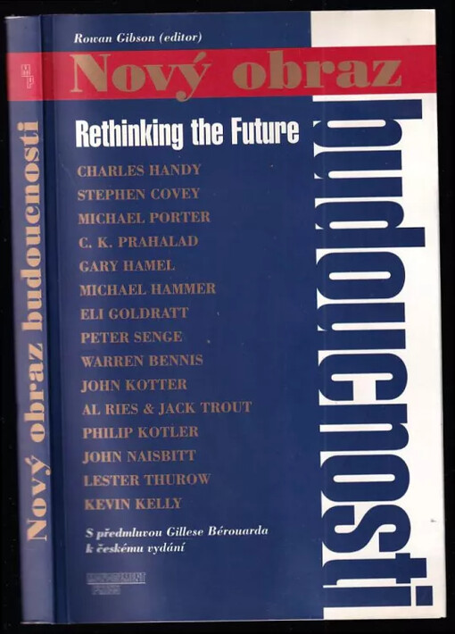 Nový obraz budoucnosti = Rethinking the future : přední osobnosti světového managementu a sociálního myšlení o budoucnosti podnikání, konkurence, řízení a trhu