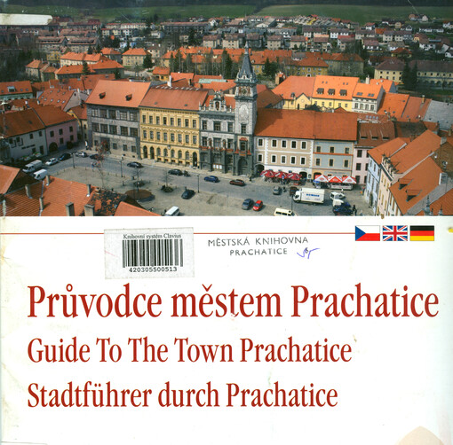 Průvodce městem Prachatice = Guide to the town Prachatice = Stadtführer durch Prachatice