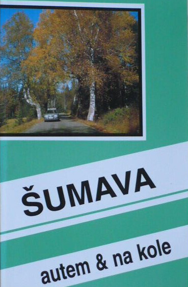 Šumava autem & na kole : [průvodce na cestu