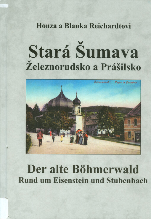 Stará Šumava : Železnorudsko a Prášilsko = Der alte Böhmerwald : Rund um Eisenstein und Stubenbach