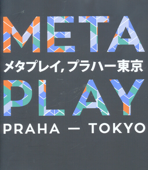 Metaplay, Praha - Tokyo : (česká část) : 21.11.-14.12.2014 Galerie kritiků, Palác Adria Praha