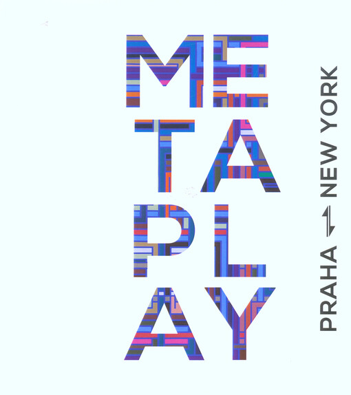 Metaplay, Praha - New York : 20.8.-14.9.2014 Galerie kritiků, Palác Adria v Praze / The Gallery of Art Critics, Palace Adria in Praque : 10.12.2014-30.1.2015 České centrum v New Yorku / The Czech Centre in New York