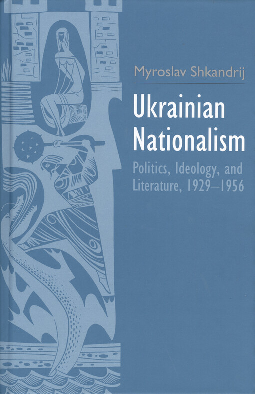 Ukrainian nationalism : politics, ideology, and literature, 1929-1956