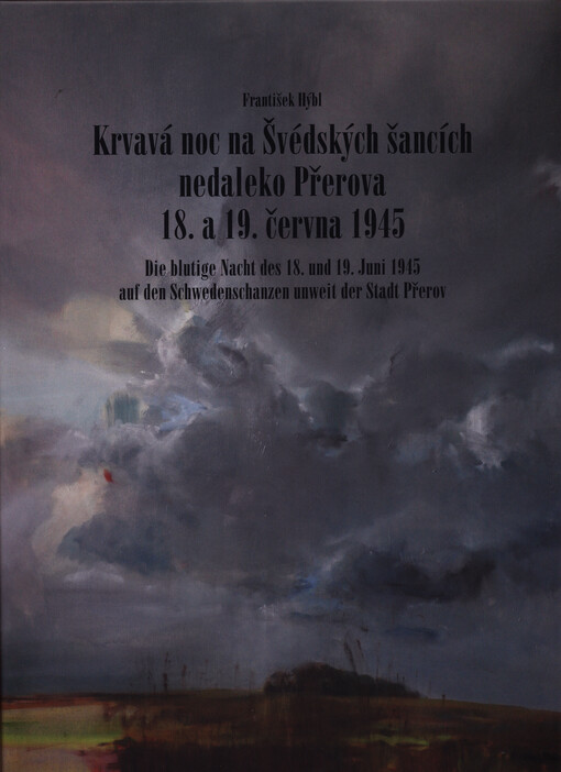 Krvavá noc na Švédských šancích nedaleko Přerova 18. a 19. června 1945 = die blutige Nacht des 18. und 19. Juni 1945 auf den Schwedenschanzen unweit der Stadt Přerov