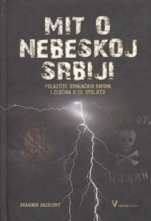 Mit o nebeskoj Srbiji :polazište osvajačkih ratova i zločina u 20. stoljeću
