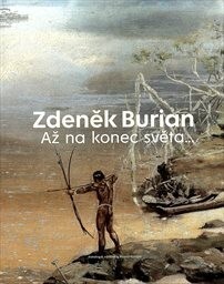 Zdeněk Burian - Až na konec světa
