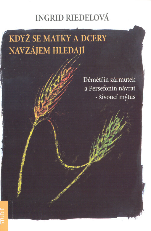 Když se matky a dcery navzájem hledají : Démétřin zármutek a Persefonin návrat - živoucí mýtus